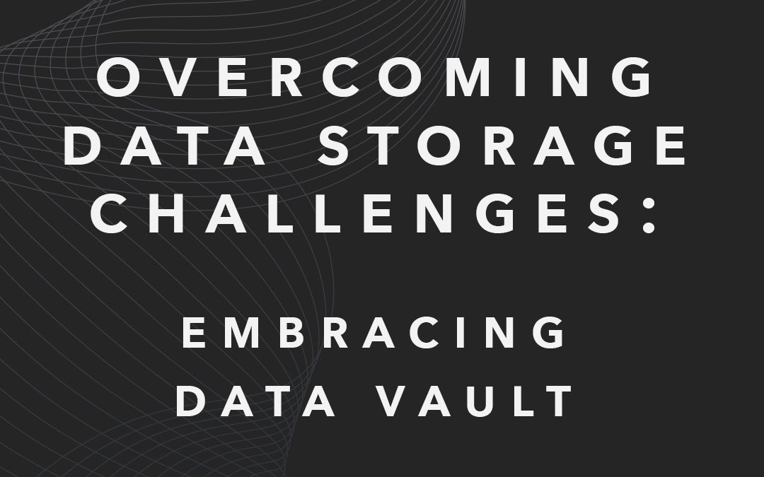 Overcoming Data Storage Challenges: Embracing Data Vault 