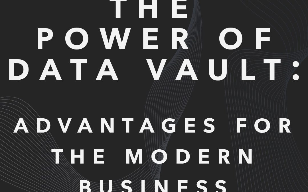 The Power of Data Vault: Advantages for the Modern Business