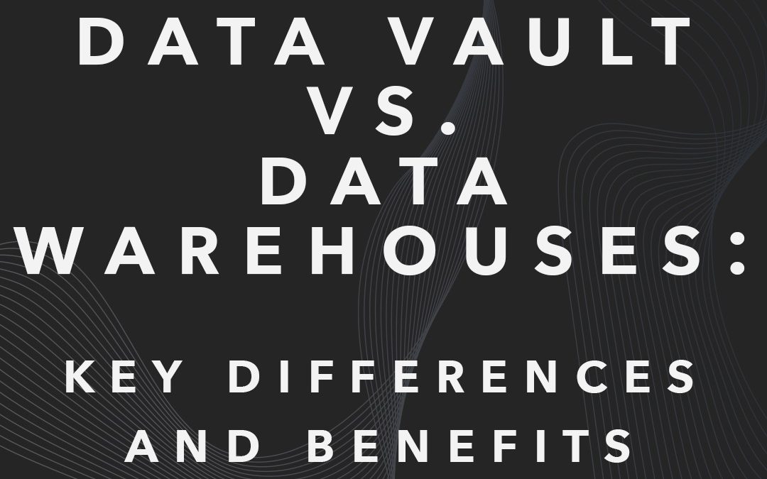 Data Vault vs. Data Warehouse: Key Differences and Benefits 