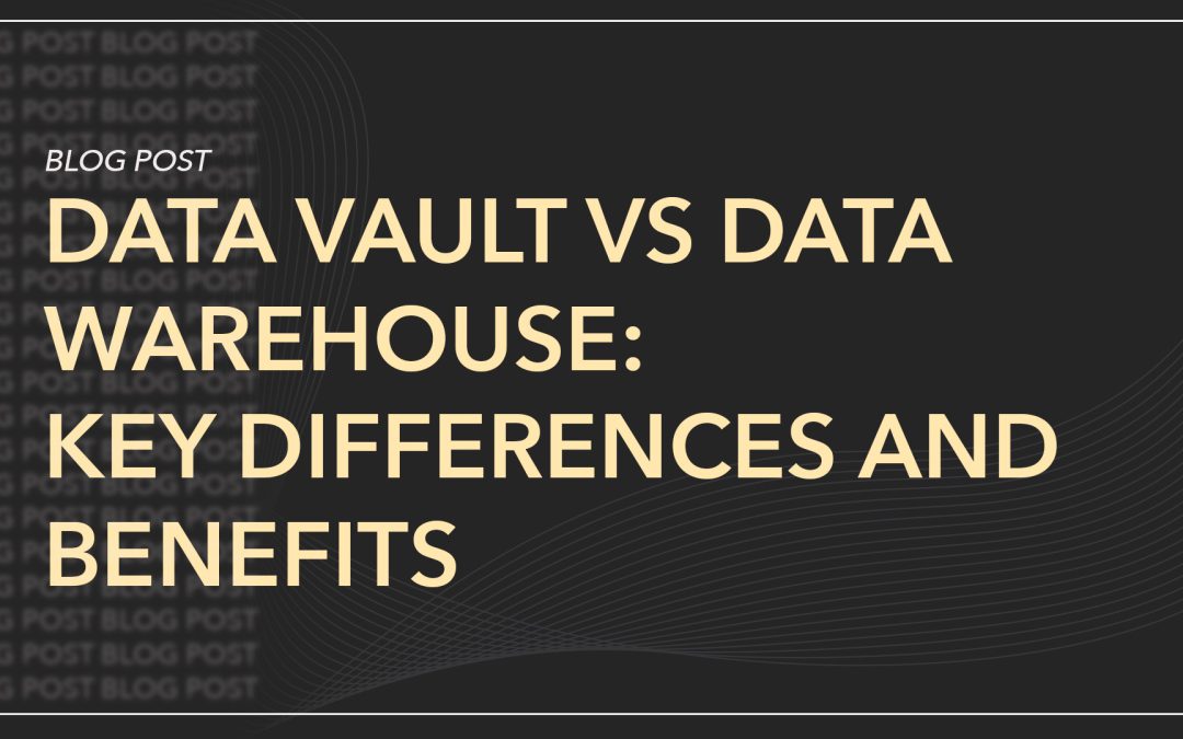 Data Vault vs. Data Warehouse: Key Differences and Benefits