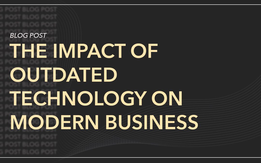 The Impact of Outdated Technology on Modern Businesses