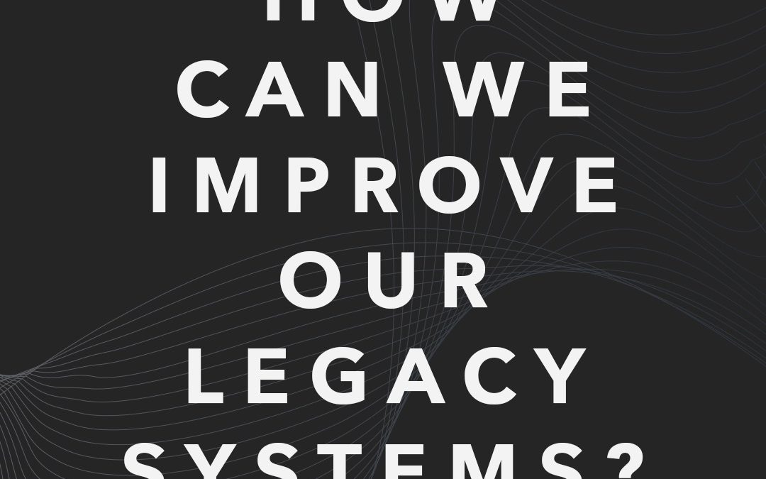 How Can We Improve Our Legacy Systems?