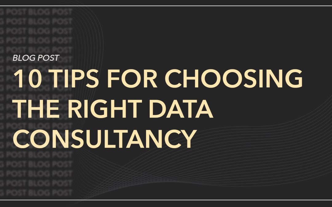 10 Tips for Choosing the Right Data Consultancy