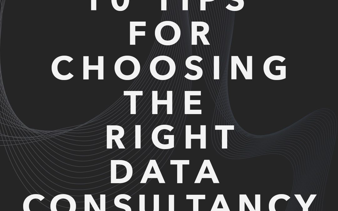 10 Tips for Choosing the Right Data Consultancy