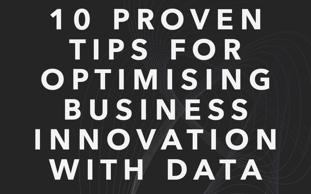 10 Proven Tips for Optimising Business Innovation with Data