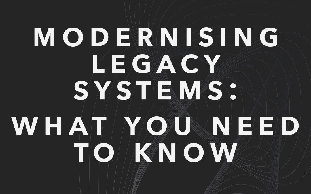 Modernising Legacy Systems: What You Need to Know