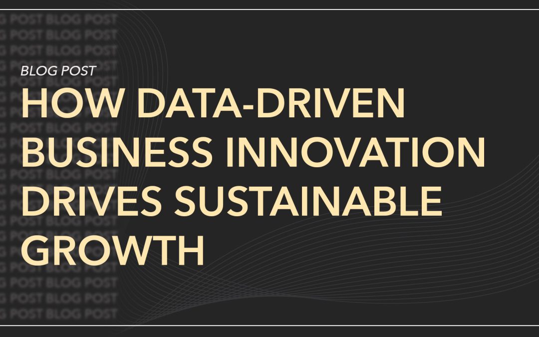 How Data-Driven Business Innovation Drives Sustainable Growth