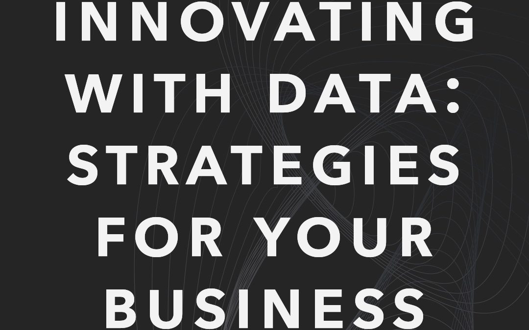 Innovating with Data: Strategies for Your Business