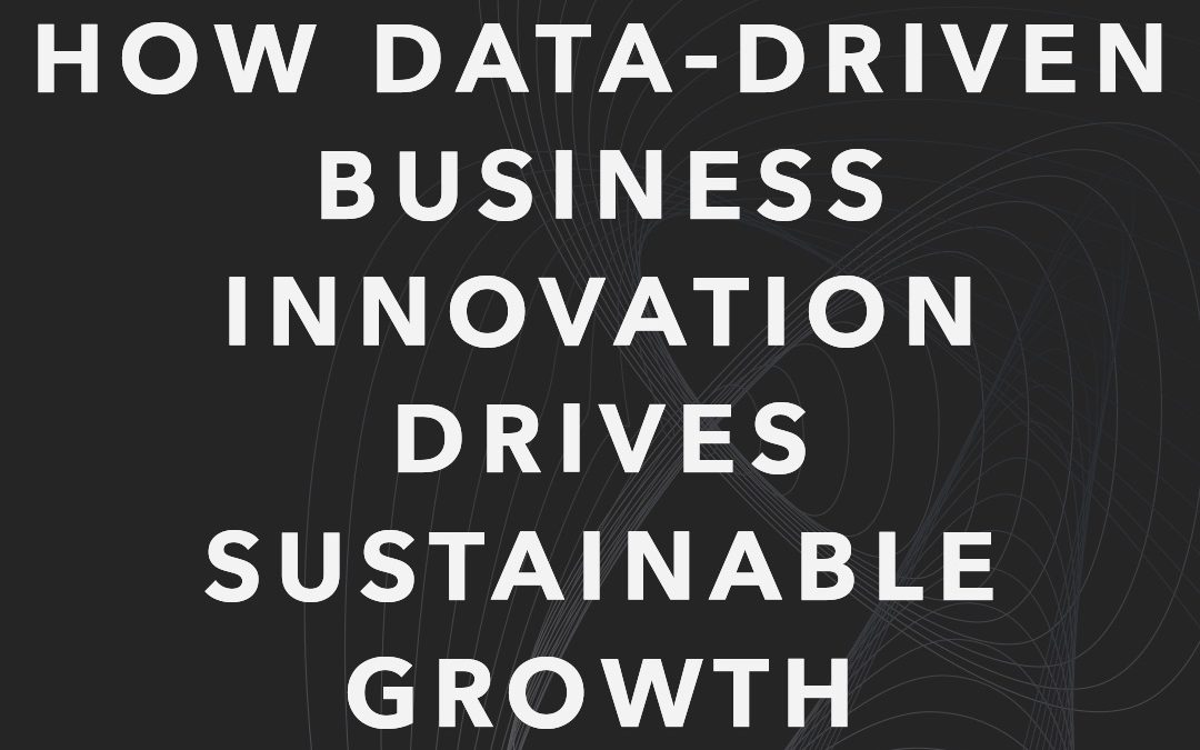 How Data-Driven Business Innovation Drives Sustainable Growth 