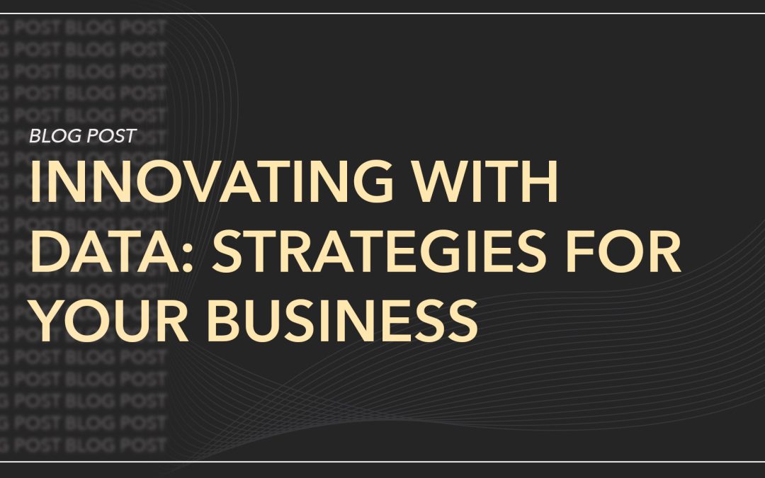 Innovating with Data: Strategies for Your Business