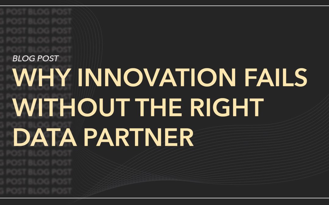 Why Innovation Fails Without the Right Data Partner