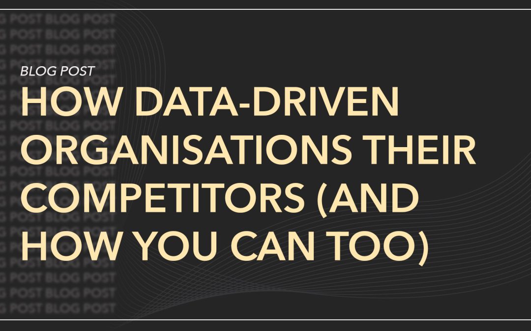 How Data-Driven Organisations Outperform Their Competitors