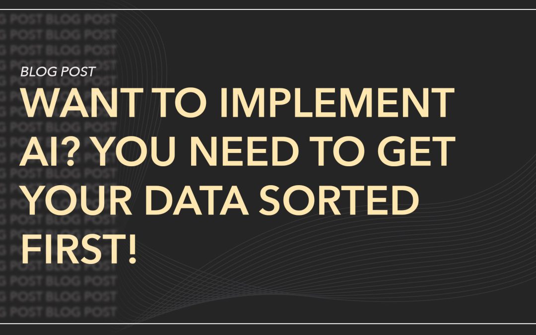 Want to Implement AI? You Need to Get Your Data Sorted First! 
