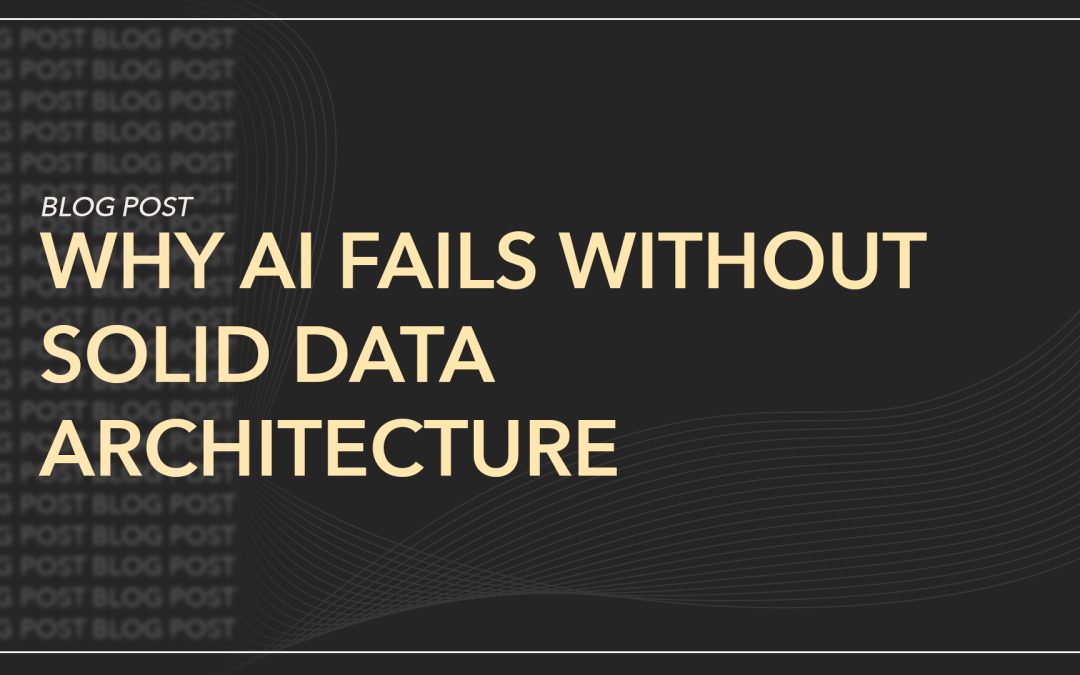 Why AI Fails Without Solid Data Architecture 